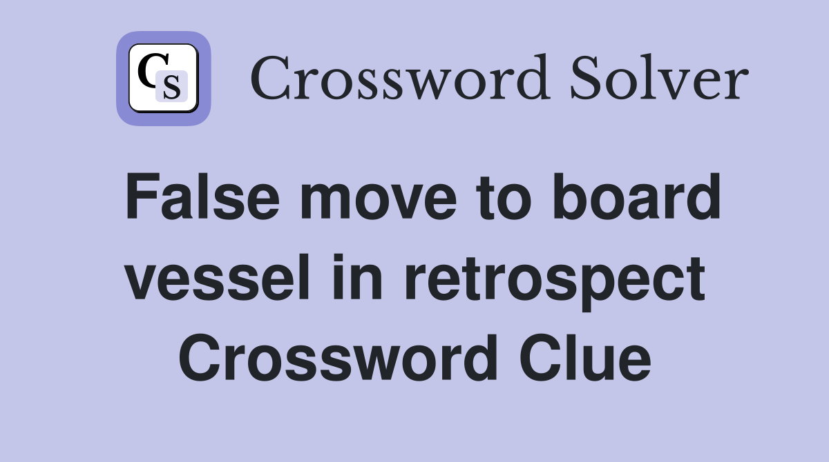 False move to board vessel in retrospect Crossword Clue