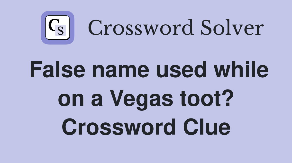 False name used while on a Vegas toot? Crossword Clue