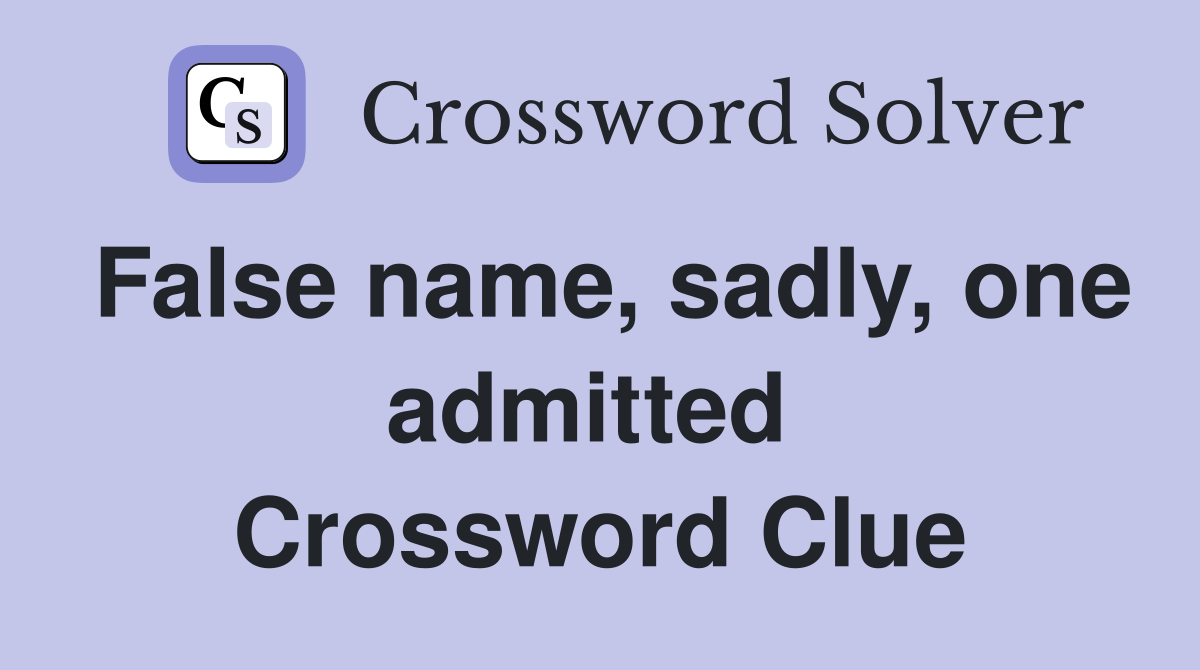 False name, sadly, one admitted  Crossword Clue