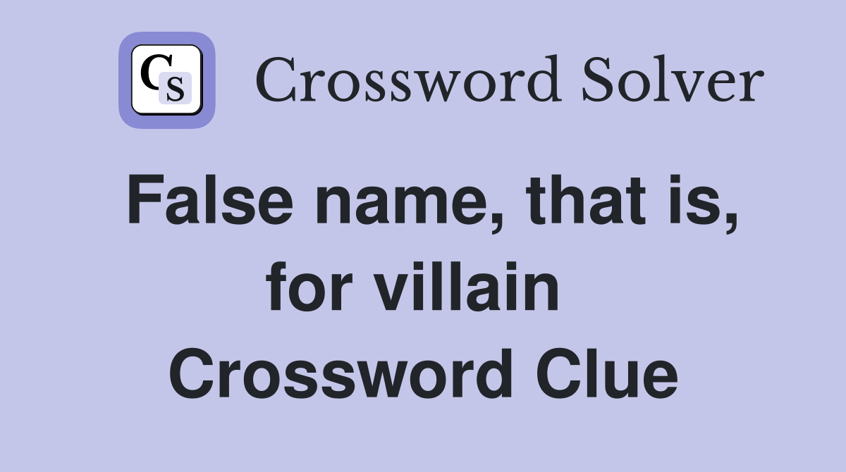 False name, that is, for villain  Crossword Clue