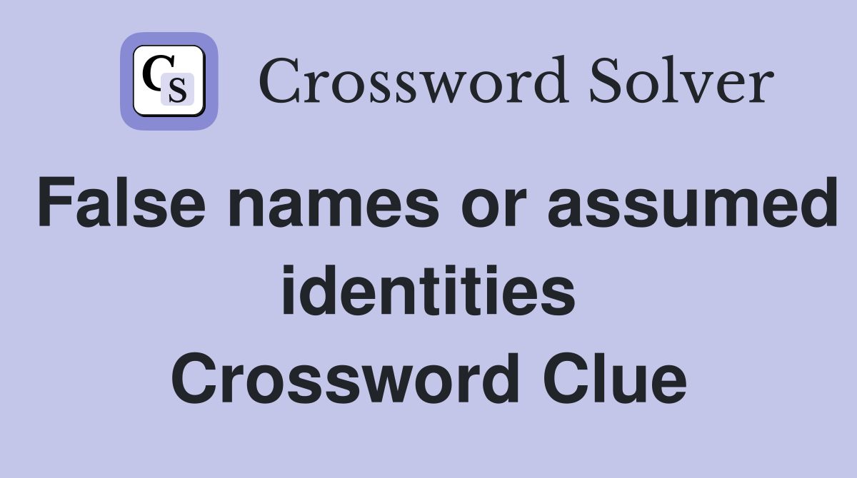 False names or assumed identities Crossword Clue