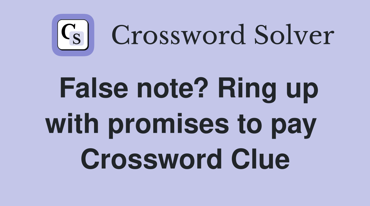 False note? Ring up with promises to pay  Crossword Clue