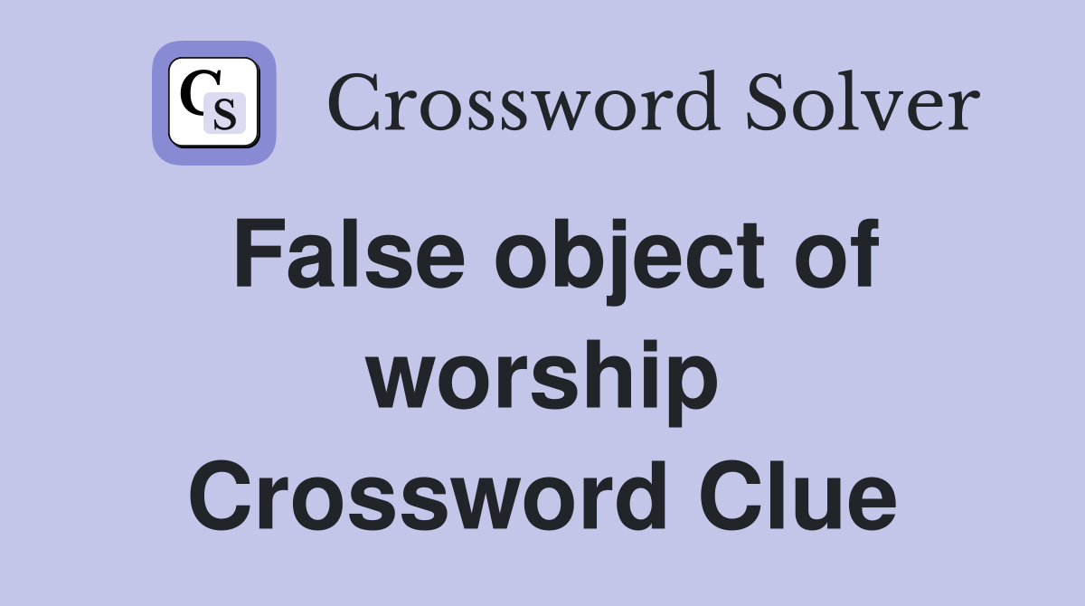 False object of worship Crossword Clue