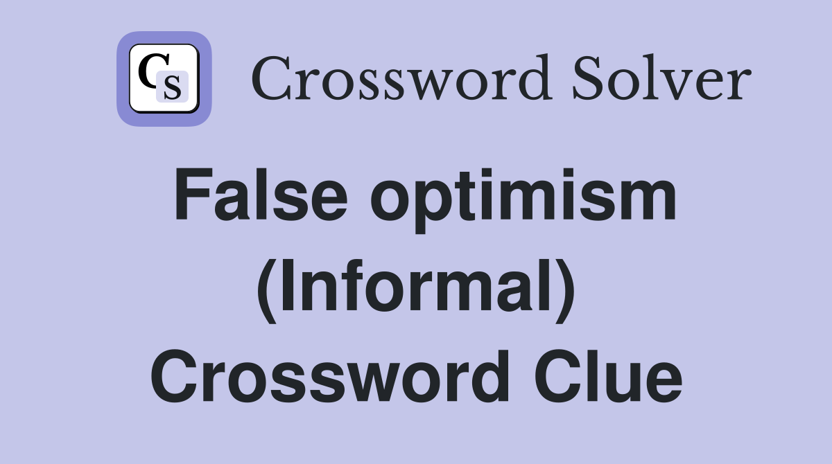 False optimism (Informal) Crossword Clue