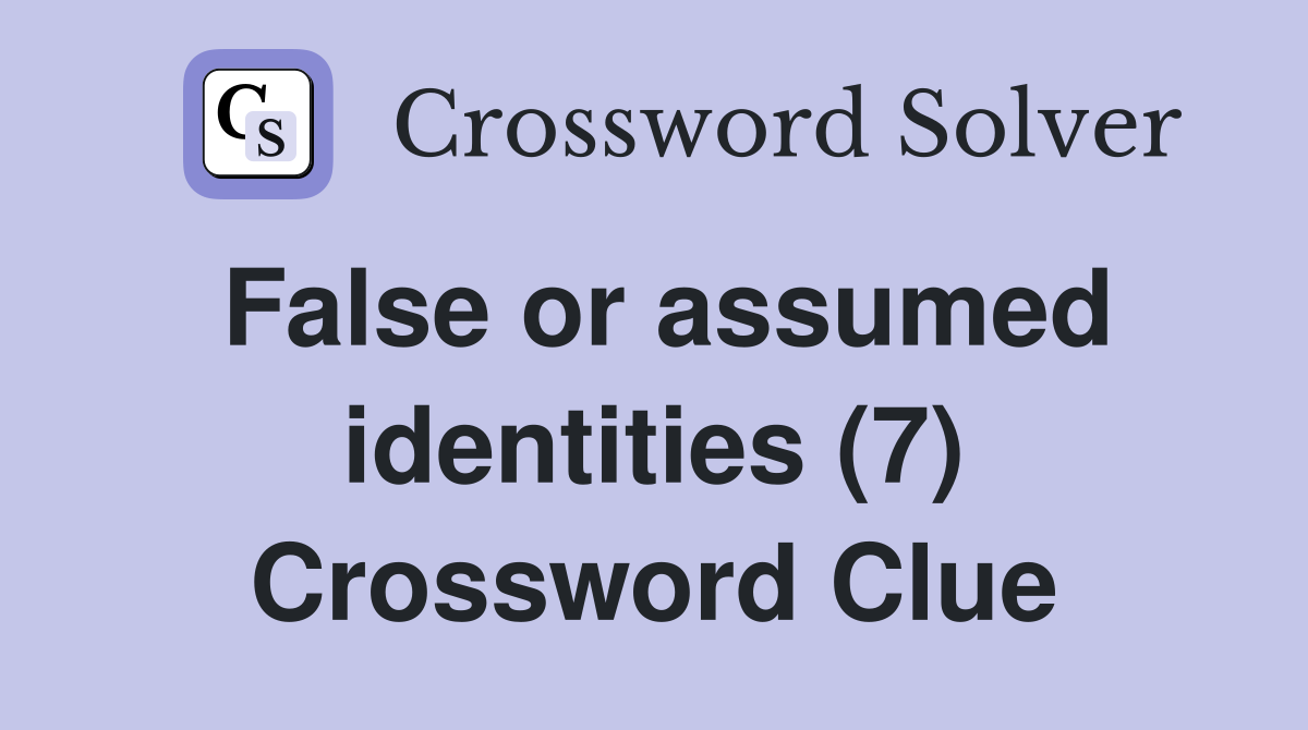 False or assumed identities (7) Crossword Clue