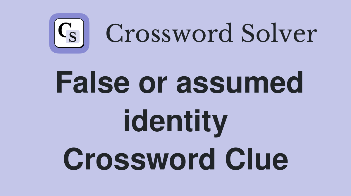 False or assumed identity Crossword Clue