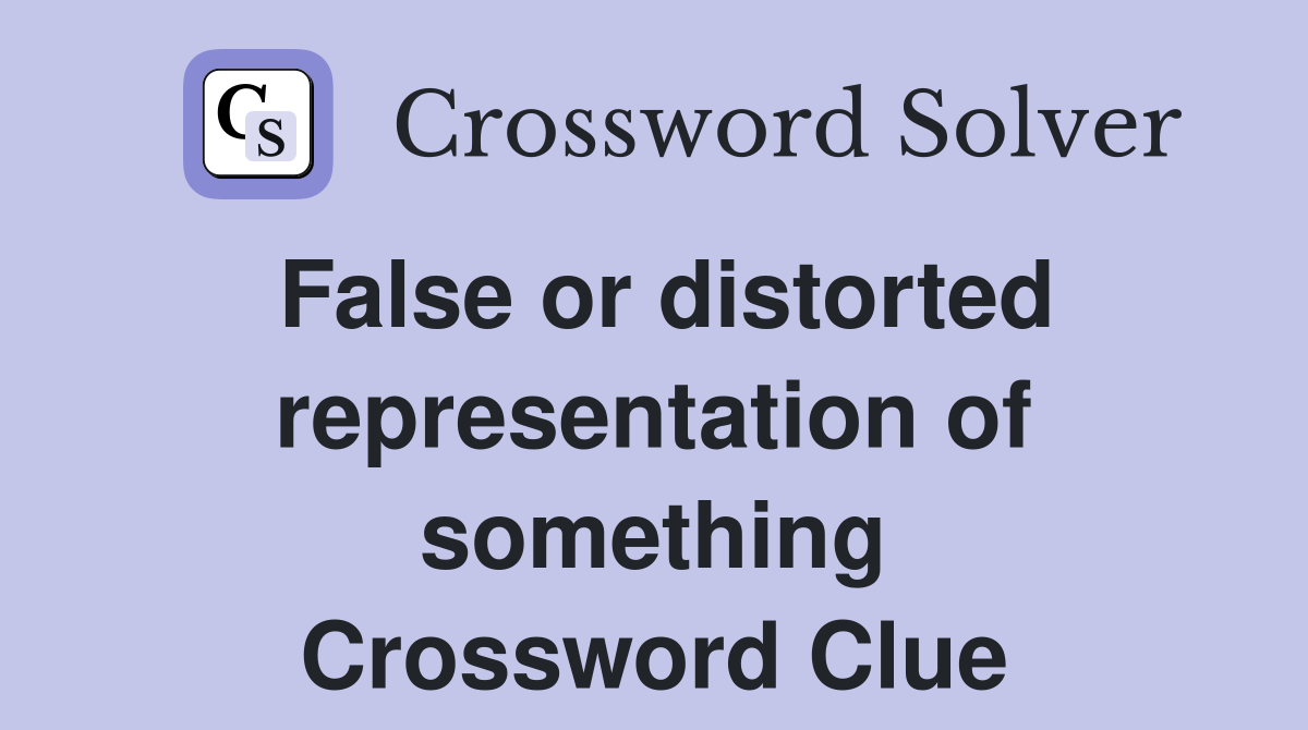 False or distorted representation of something Crossword Clue