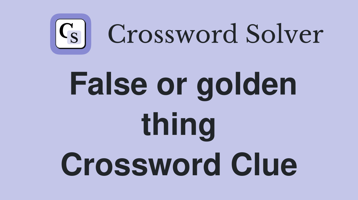 False or golden thing Crossword Clue