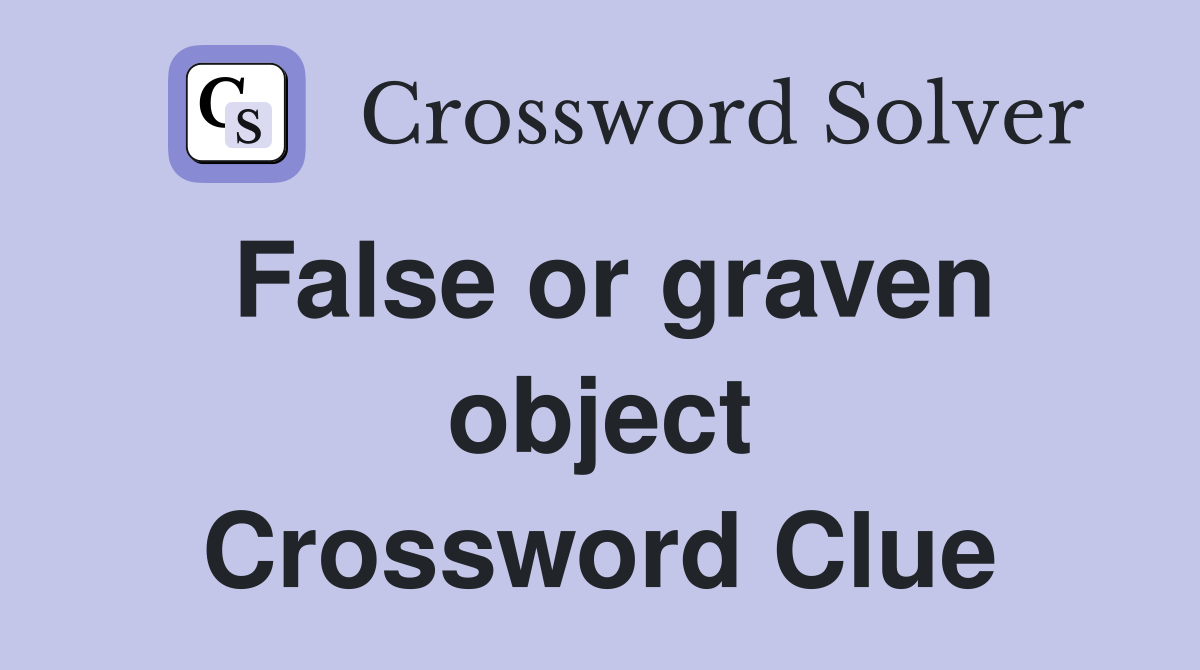 False or graven object Crossword Clue