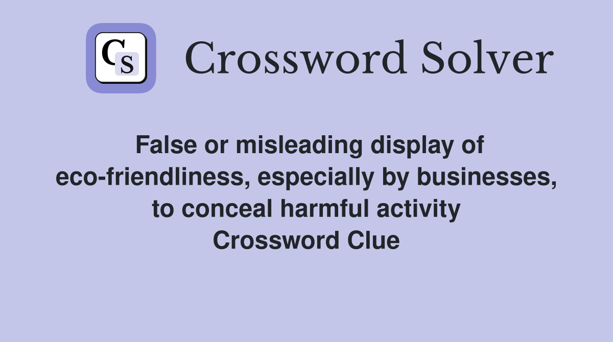 False or misleading display of eco-friendliness, especially by businesses, to conceal harmful activity Crossword Clue