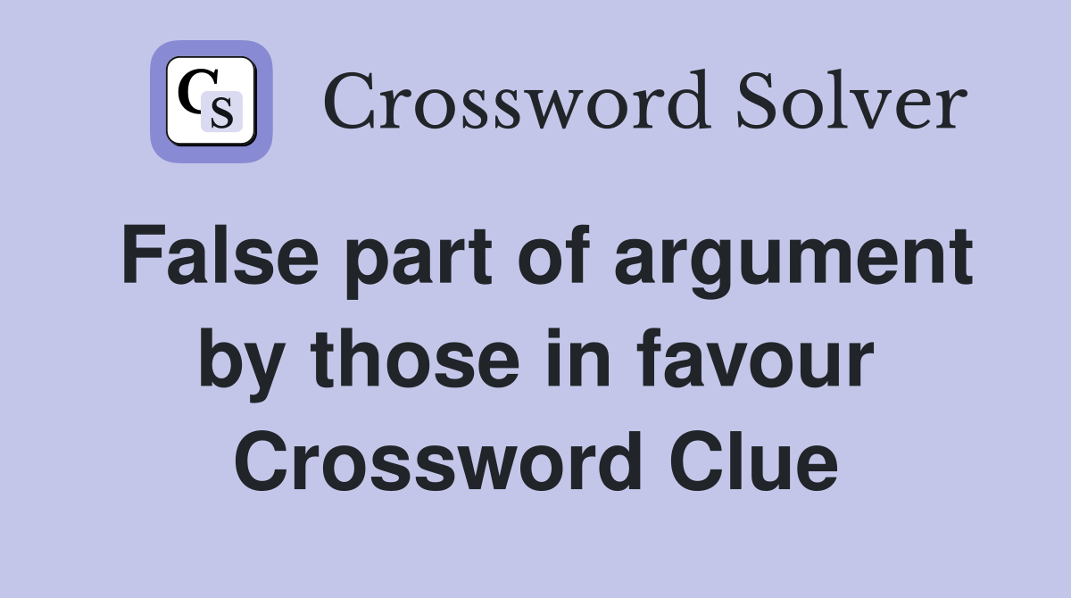 False part of argument by those in favour Crossword Clue