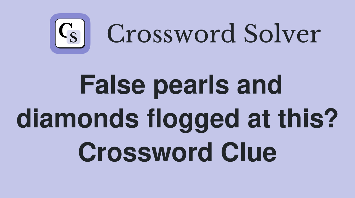 False pearls and diamonds flogged at this? Crossword Clue
