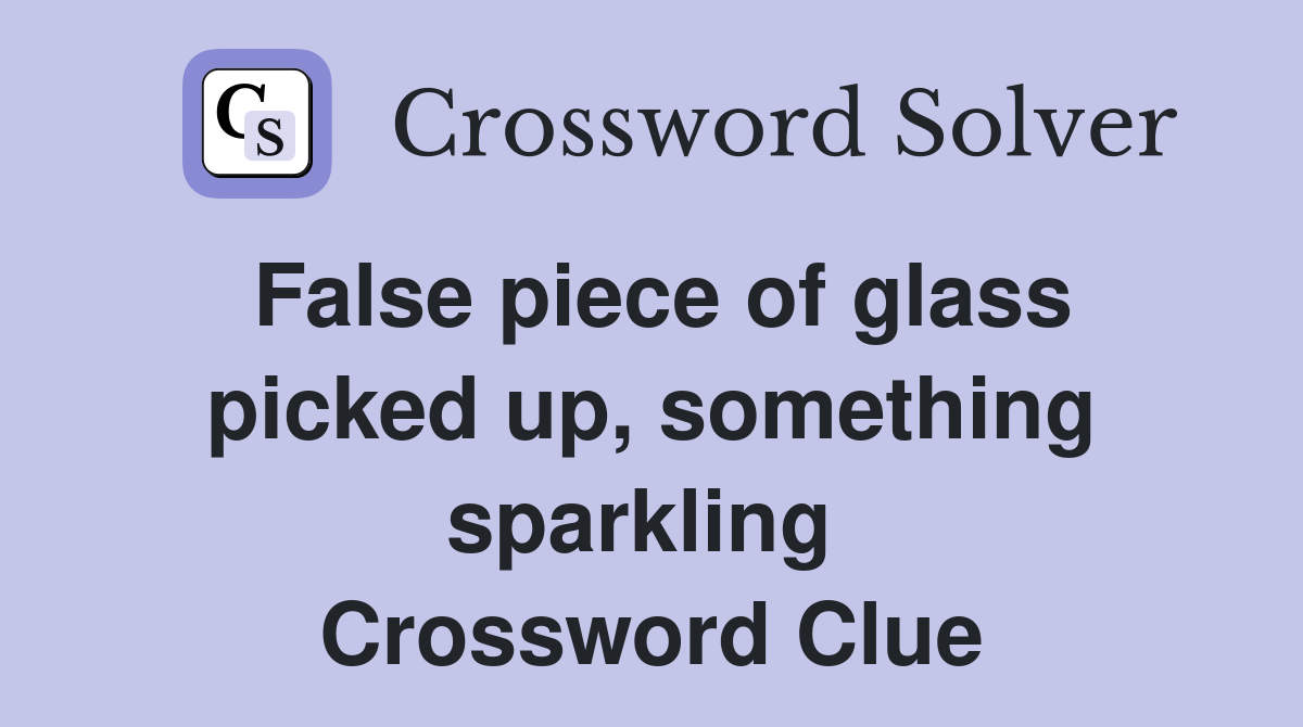 False piece of glass picked up, something sparkling  Crossword Clue