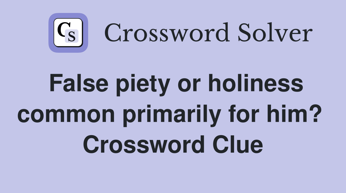 False piety or holiness common primarily for him?  Crossword Clue