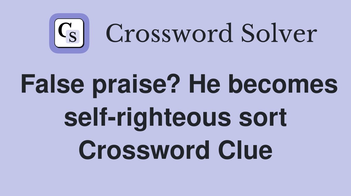 False praise? He becomes self-righteous sort Crossword Clue