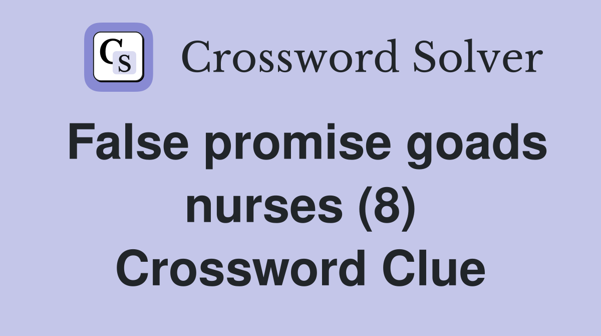 False promise goads nurses (8) Crossword Clue