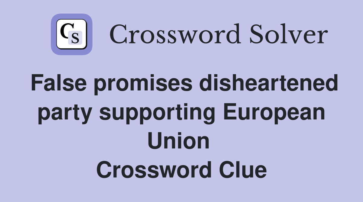False promises disheartened party supporting European Union  Crossword Clue
