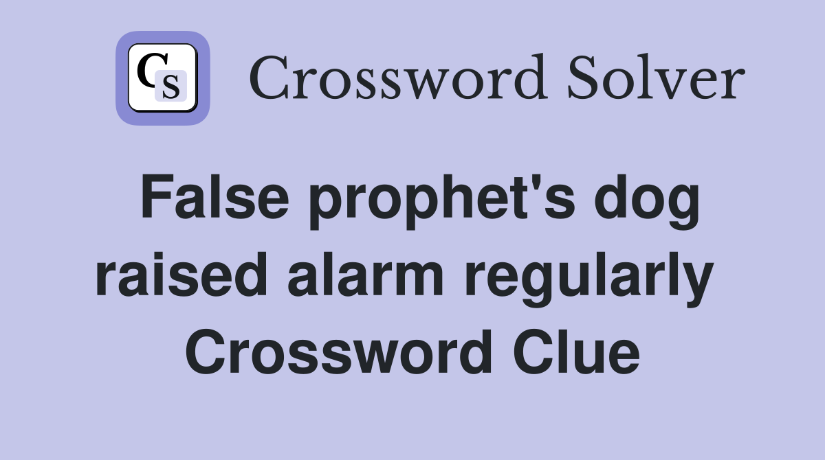 False prophet's dog raised alarm regularly  Crossword Clue