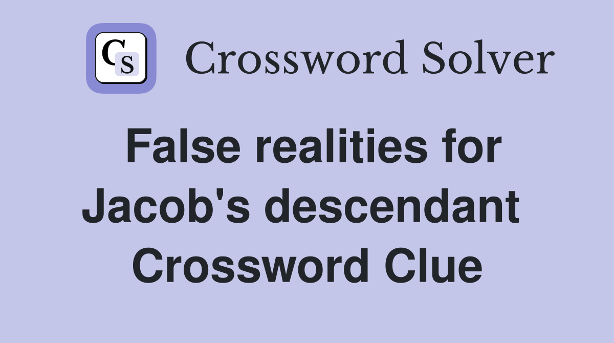False realities for Jacob's descendant  Crossword Clue