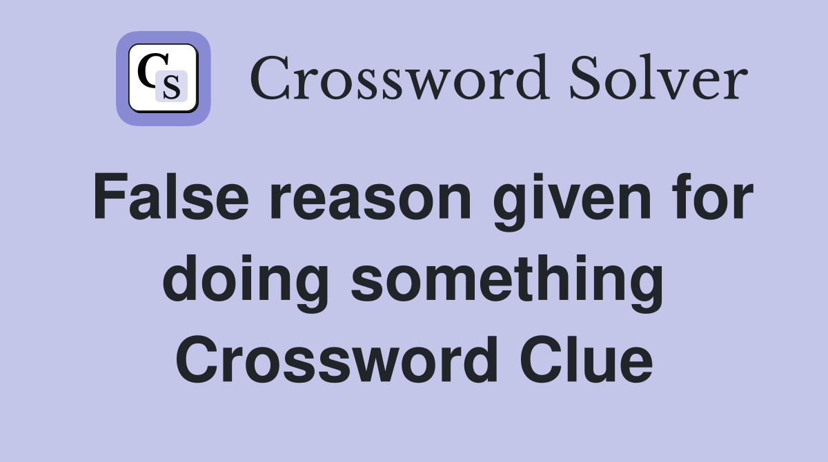 False reason given for doing something Crossword Clue