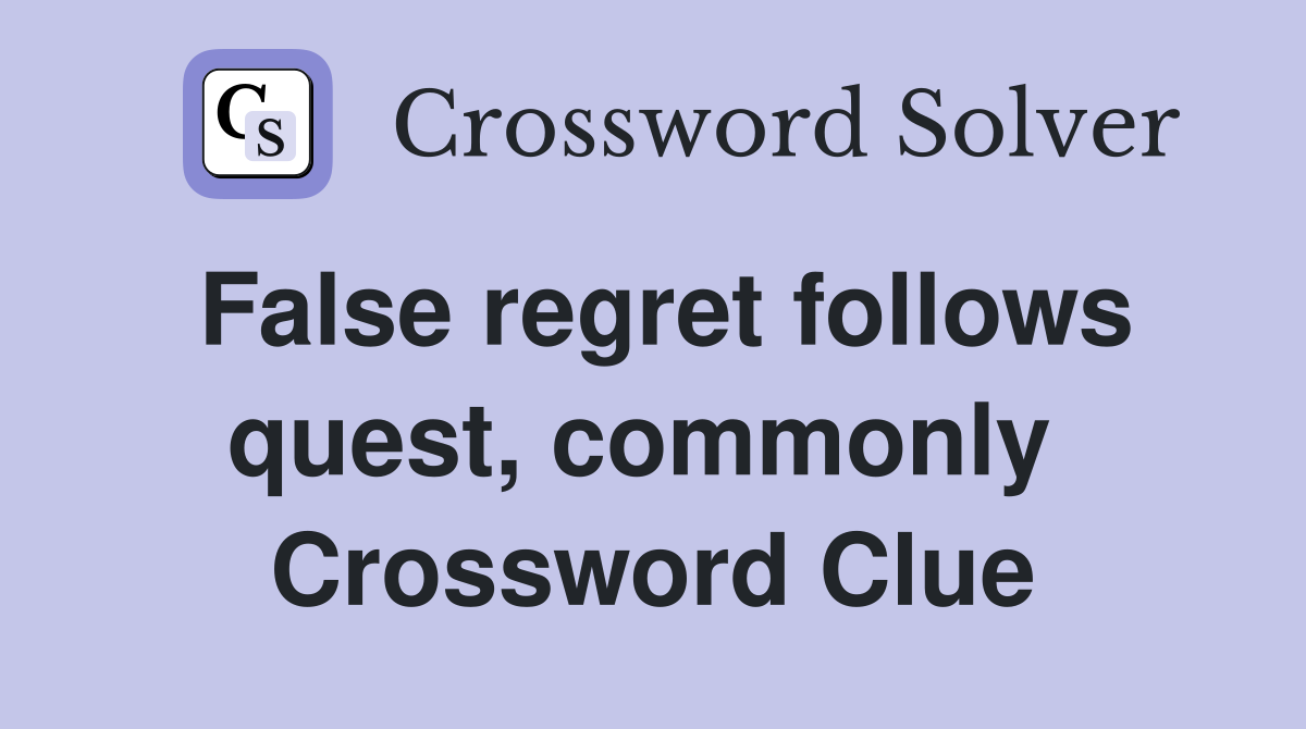 False regret follows quest, commonly  Crossword Clue