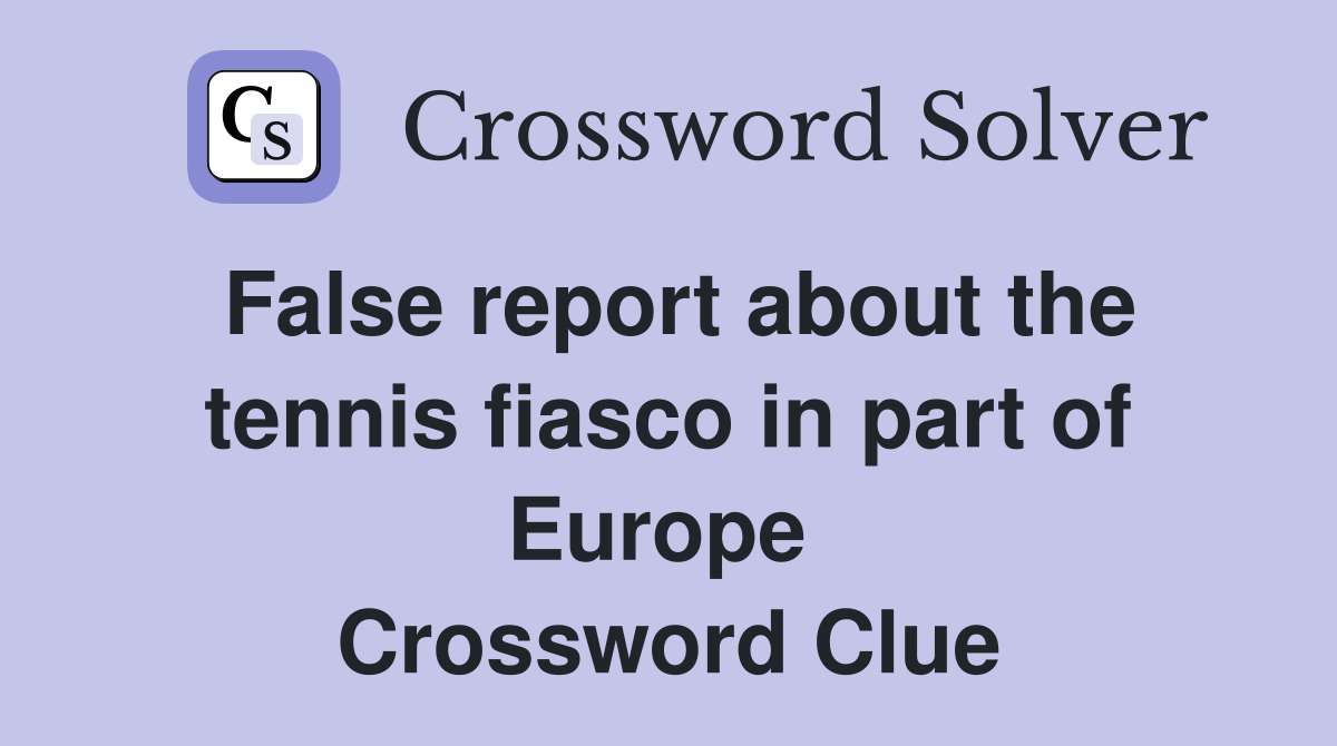 False report about the tennis fiasco in part of Europe  Crossword Clue