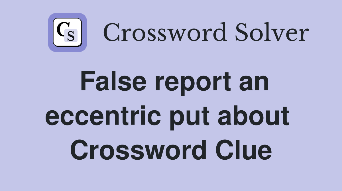 False report an eccentric put about  Crossword Clue