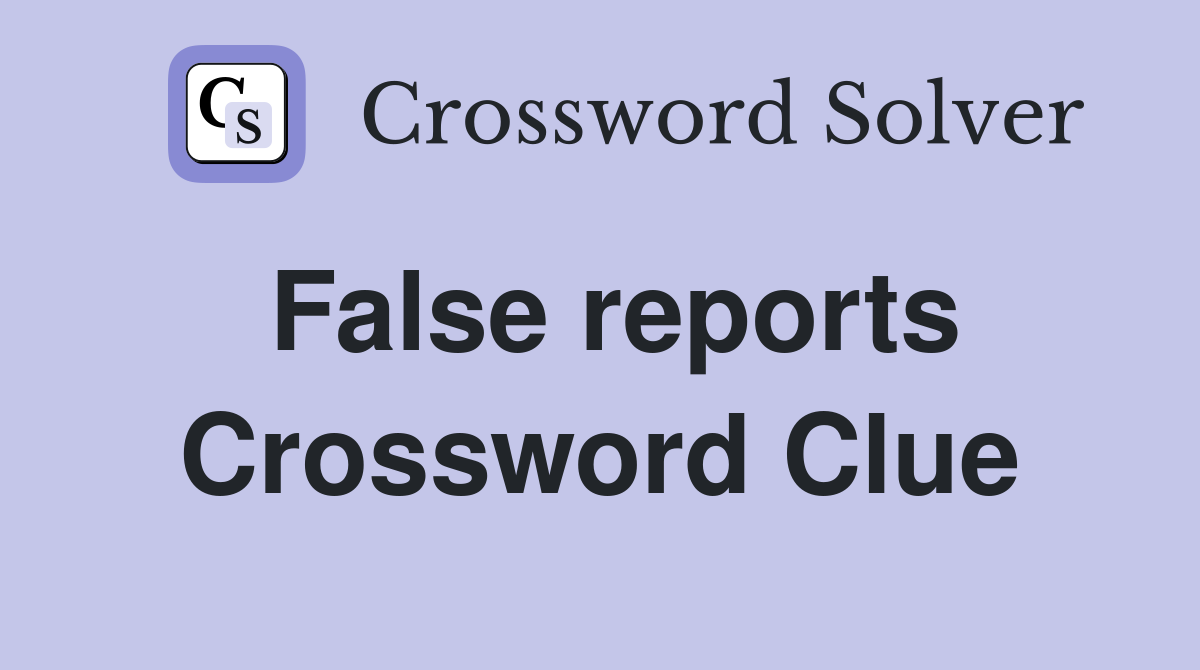False reports Crossword Clue