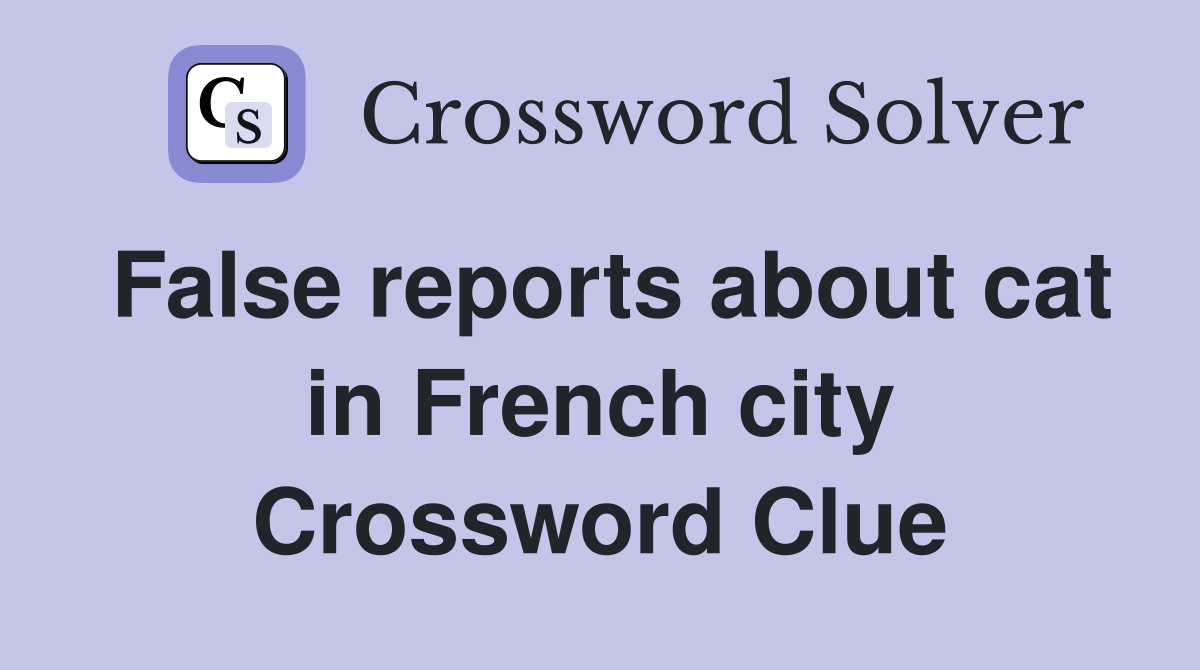False reports about cat in French city Crossword Clue
