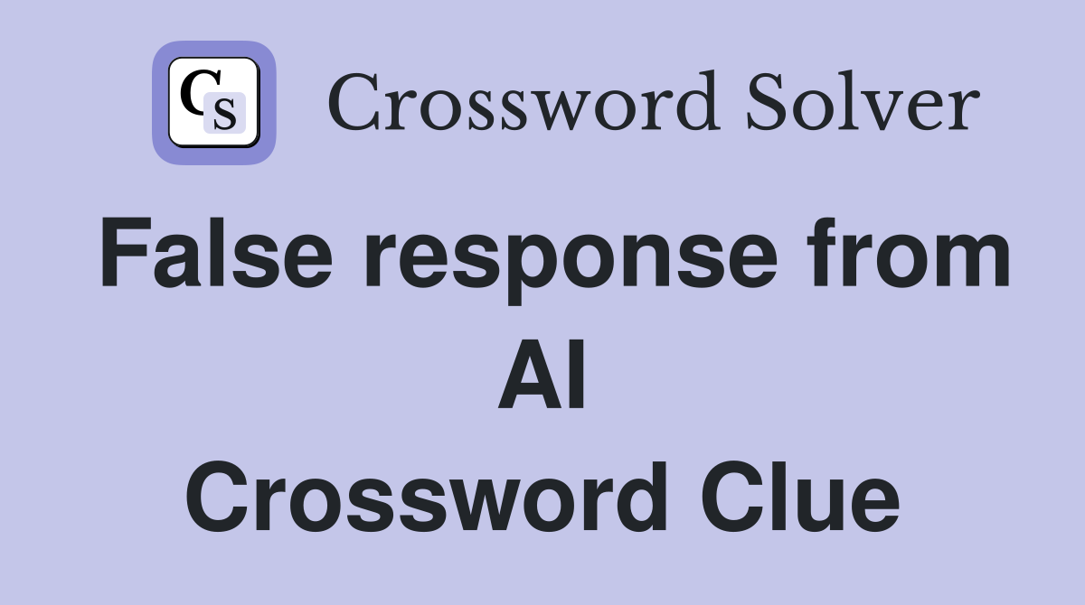 False response from AI Crossword Clue
