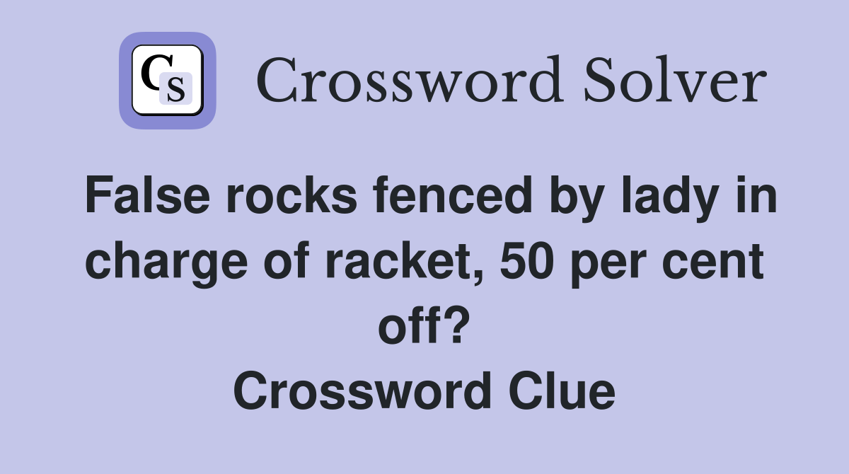 False rocks fenced by lady in charge of racket, 50 per cent off? Crossword Clue
