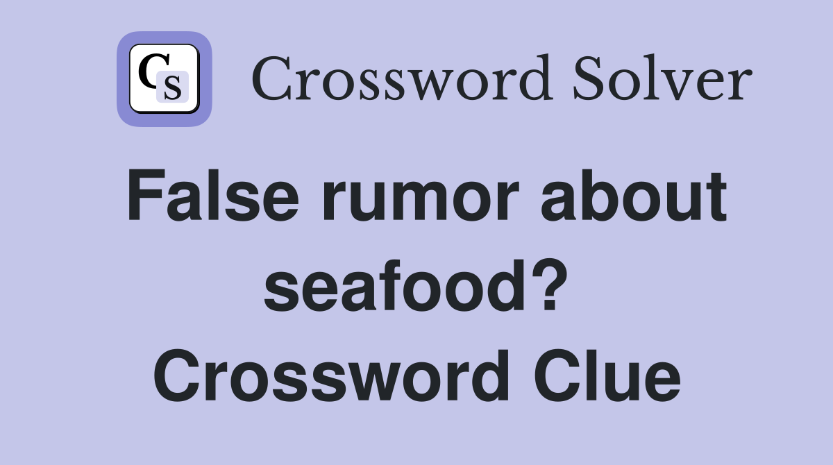 False rumor about seafood? Crossword Clue