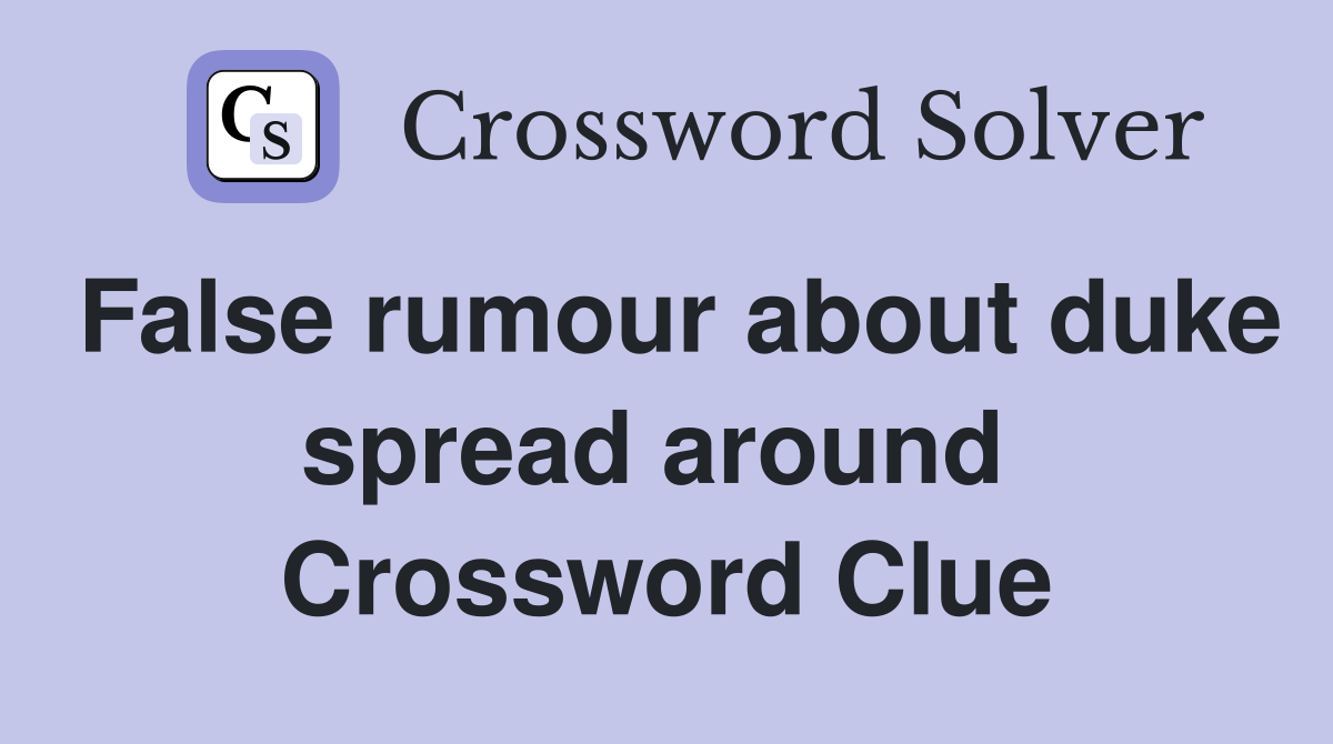 False rumour about duke spread around  Crossword Clue