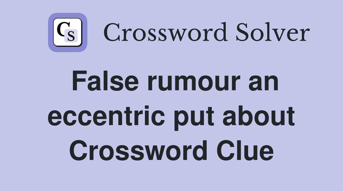 False rumour an eccentric put about Crossword Clue