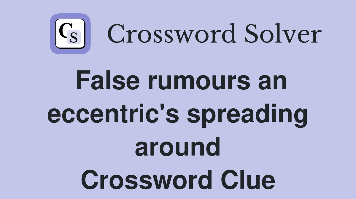 False rumours an eccentric's spreading around Crossword Clue