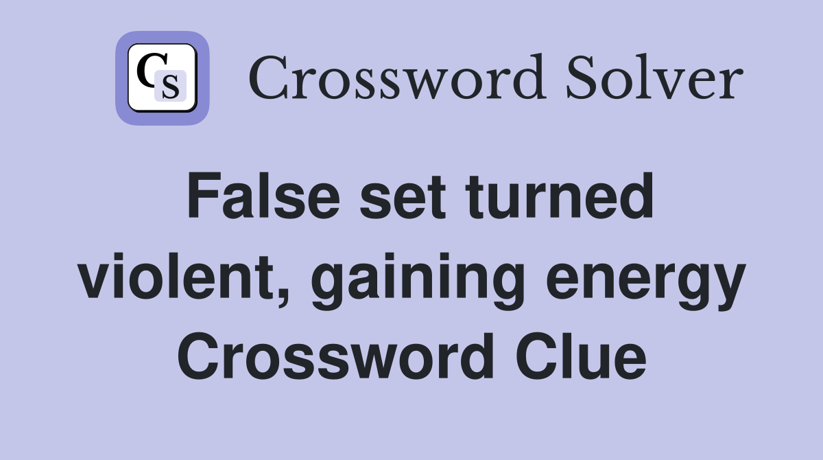 False set turned violent, gaining energy Crossword Clue
