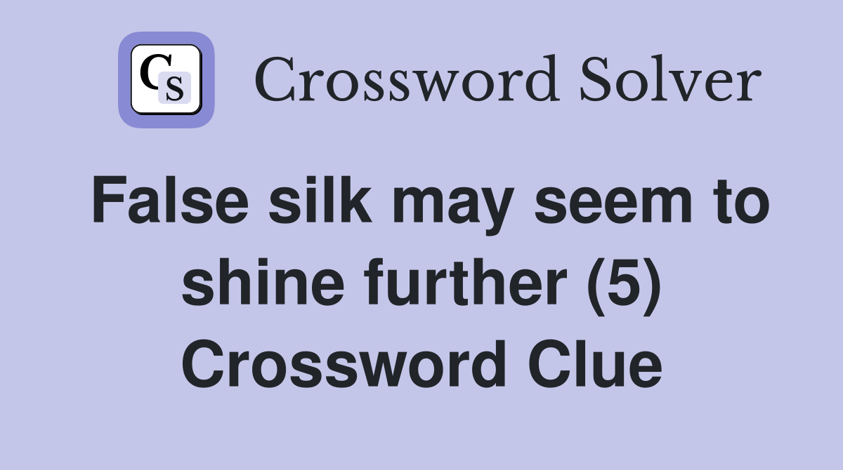 False silk may seem to shine further (5) Crossword Clue