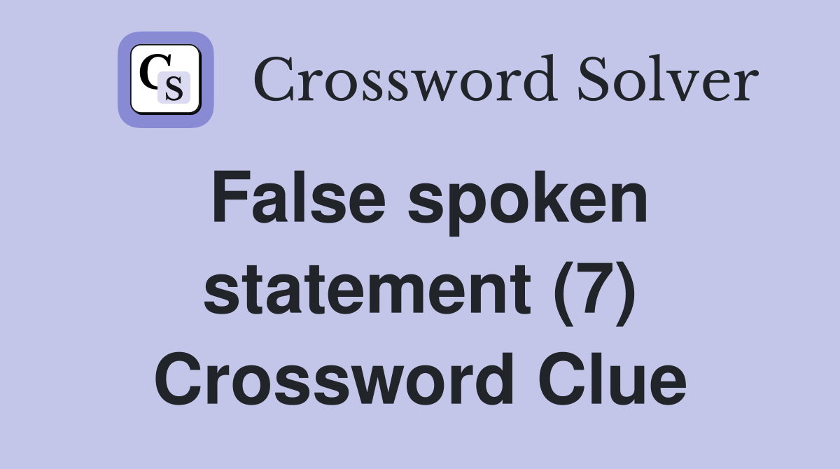False spoken statement (7) Crossword Clue