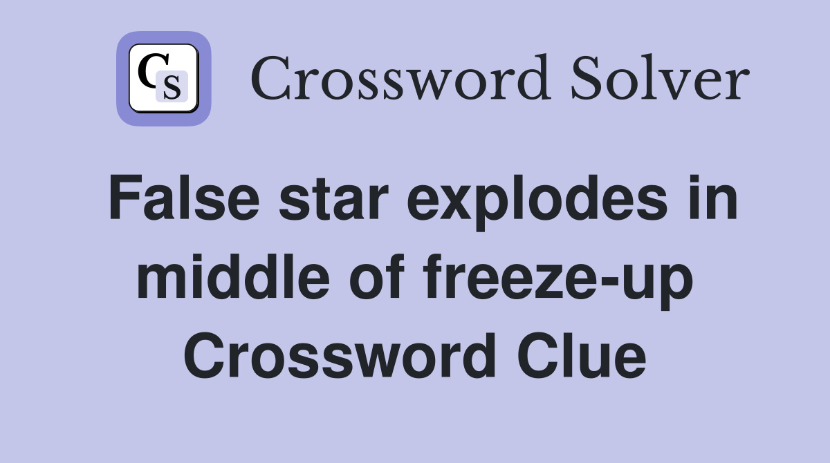 False star explodes in middle of freeze-up Crossword Clue