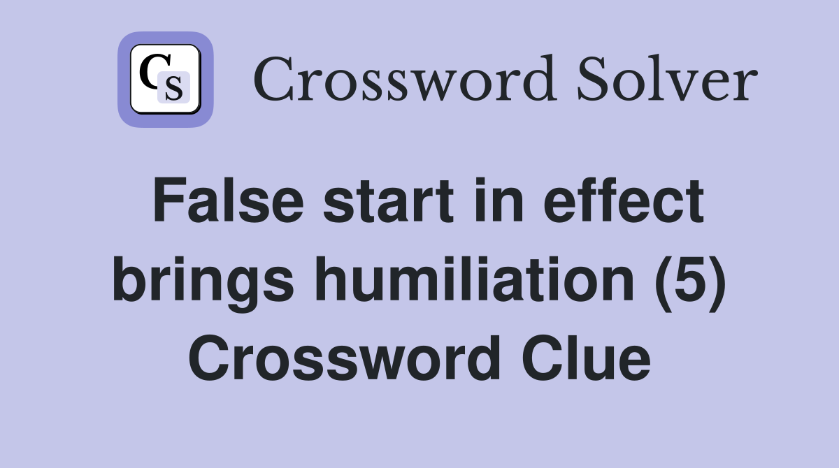 False start in effect brings humiliation (5) Crossword Clue