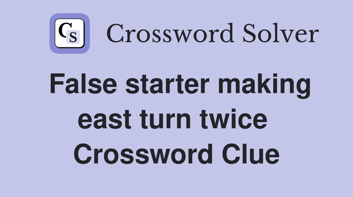 False starter making east turn twice  Crossword Clue