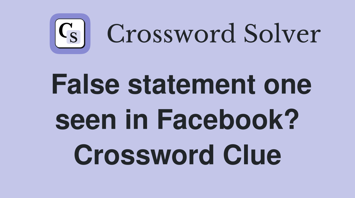 False statement one seen in Facebook? Crossword Clue
