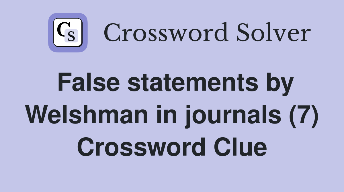 False statements by Welshman in journals (7) Crossword Clue