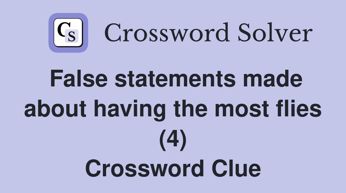 False statements made about having the most flies (4) Crossword Clue