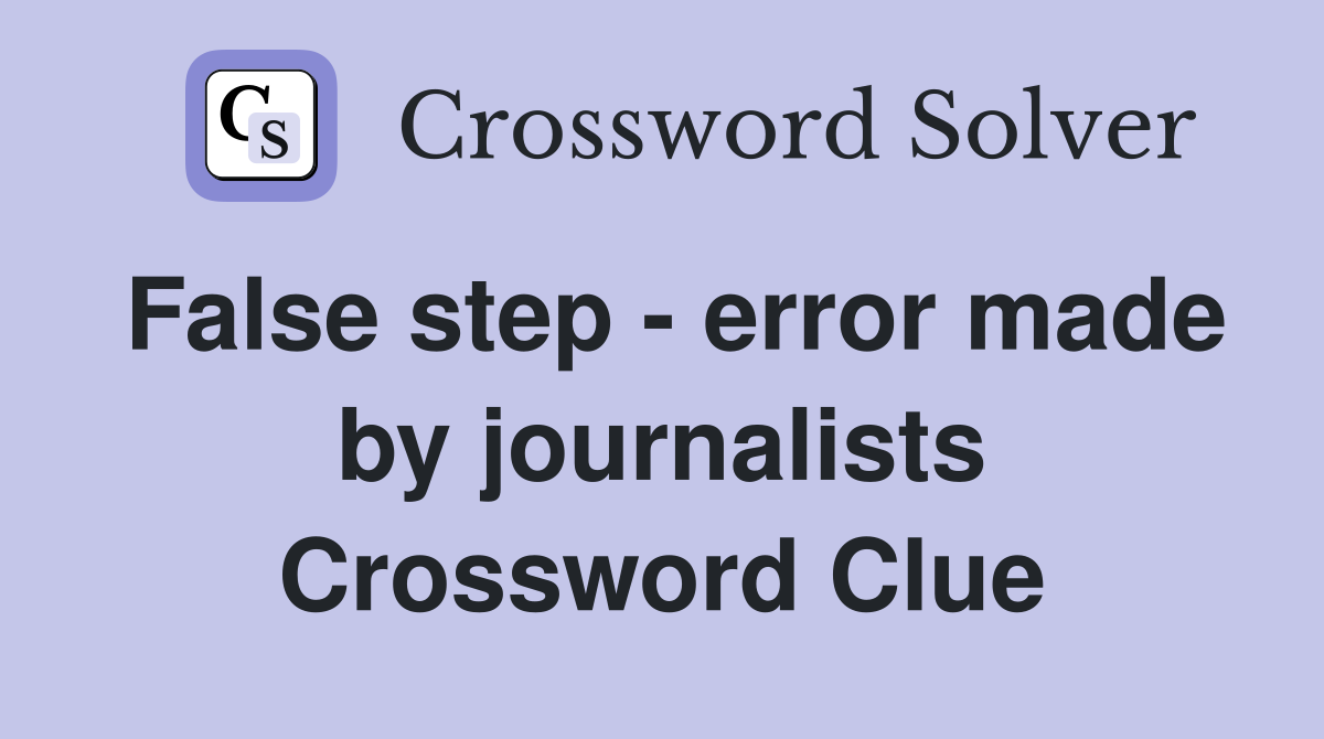 False step - error made by journalists Crossword Clue