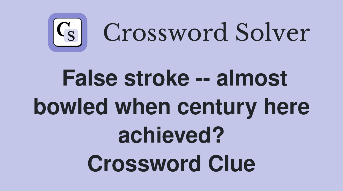False stroke -- almost bowled when century here achieved? Crossword Clue