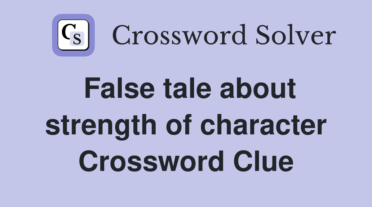 False tale about strength of character Crossword Clue