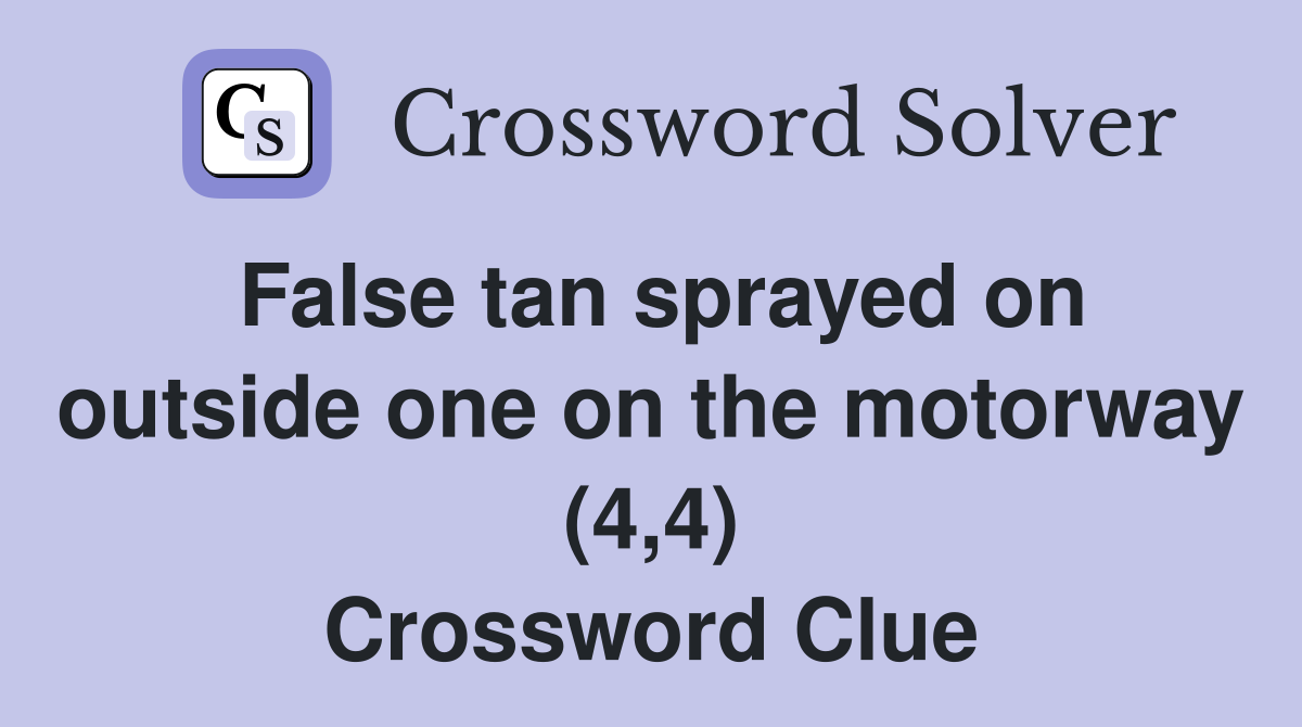 False tan sprayed on outside one on the motorway (4,4) Crossword Clue