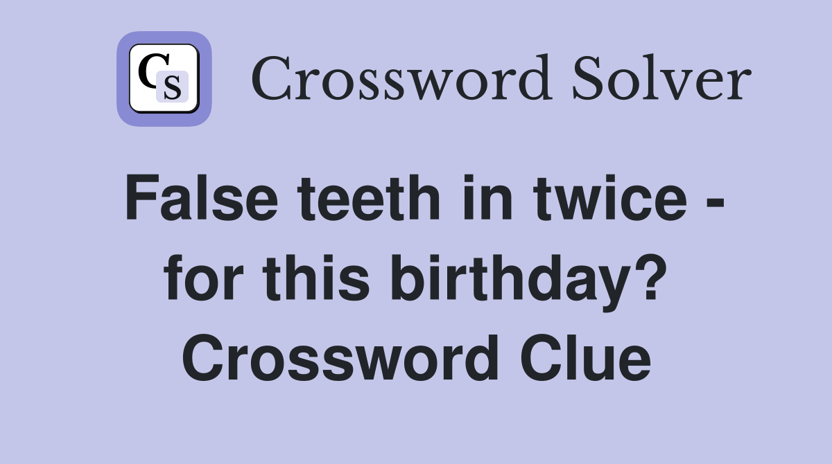 False teeth in twice - for this birthday? Crossword Clue
