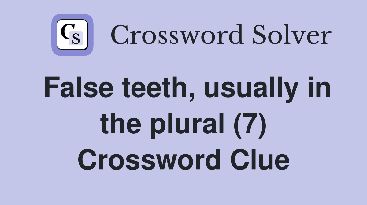False teeth, usually in the plural (7) Crossword Clue